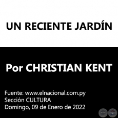 UN RECIENTE JARDN - Por CHRISTIAN KENT - Domingo, 09 de Enero de 2022